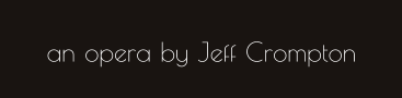 an opera by Jeff Crompton