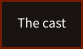 The cast