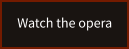 Watch the opera